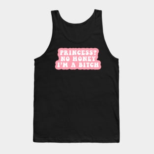 Princess? No Honey I'm A Bitch Tank Top